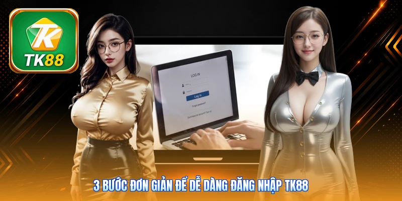 Đăng Nhập TK88 3 bước đơn giản để dễ dàng đăng nhập TK88
