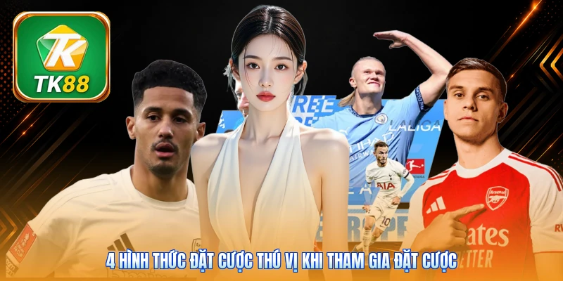 4 hình thức đặt cược thú vị khi tham gia đặt cược