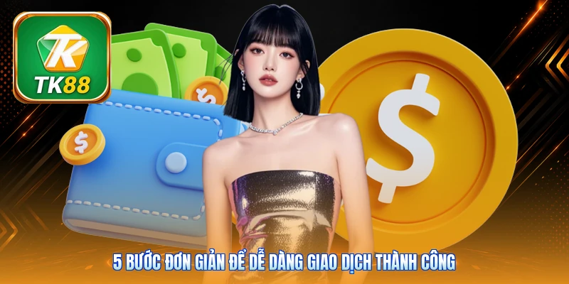 Rút Tiền TK88 5 bước đơn giản để dễ dàng giao dịch thành công