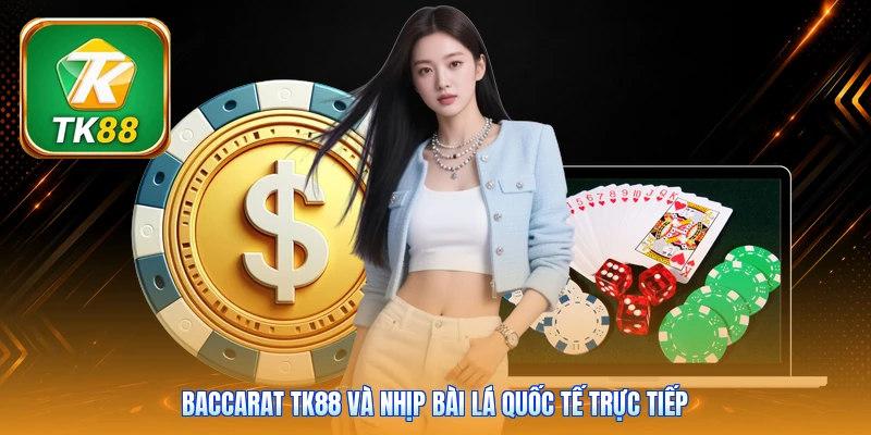 Baccarat Tk88 và nhịp bài lá quốc tế trực tiếp