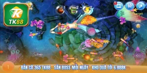 Bắn cá 365 Tk88 | Săn boss mỗi ngày - Kho quà tới 6.888K