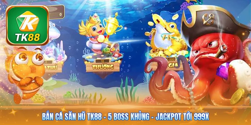 Bắn Cá Săn Hũ Tk88 | 5 Boss Khủng - Jackpot Tới 999x Bắn Cá Săn Hũ Tk88 | 5 Boss Khủng - Jackpot Tới 999x