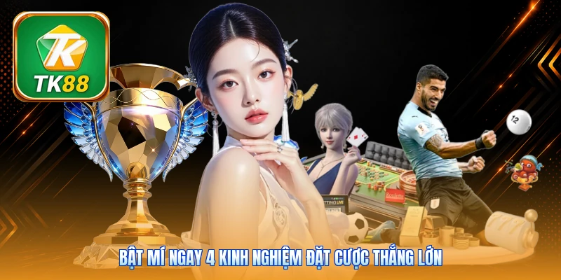 Bật mí ngay 4 kinh nghiệm đặt cược thắng lớn