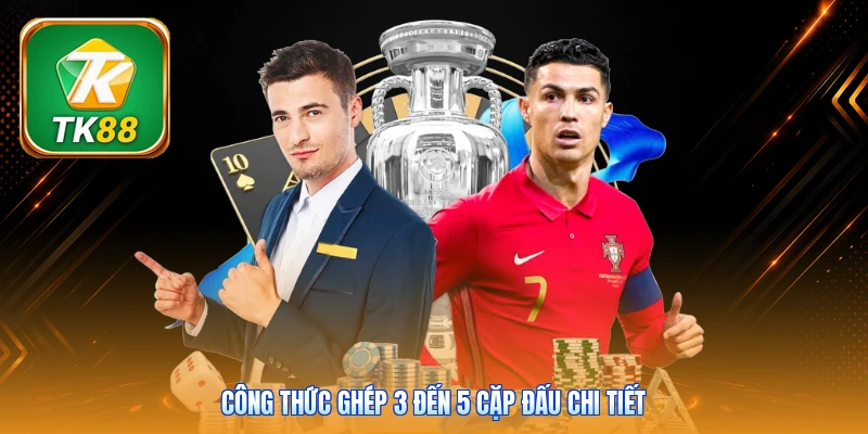Kèo Xiên TK88 | Cách Ghép 3 Đến 5 Cặp Đấu Tối Ưu Lợi Nhuận Công thức ghép 3 đến 5 cặp đấu chi tiết