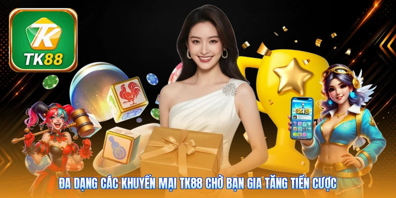 Đa dạng các khuyến mại TK88 chờ bạn gia tăng tiền cược