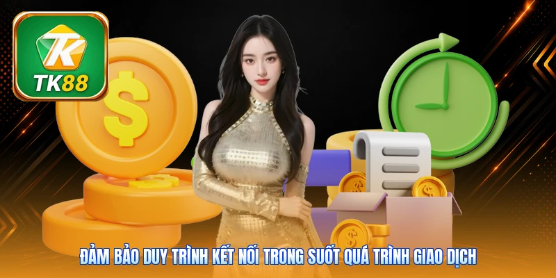 Rút Tiền TK88 Đảm bảo duy trình kết nối trong suốt quá trình giao dịch