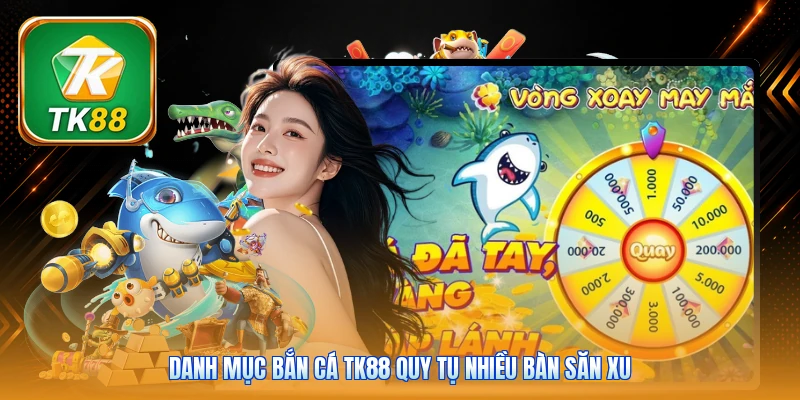 Danh mục bắn cá Tk88 quy tụ nhiều bàn săn xu
