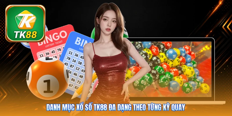 Danh mục xổ số Tk88 đa dạng theo từng kỳ quay