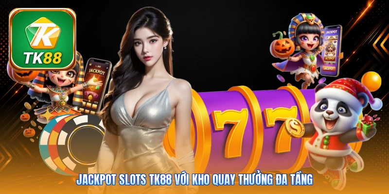 Jackpot Slots Tk88 | Hũ Thưởng Tích Lũy - Mở Quà Tới 9.999K Jackpot Slots Tk88 với kho quay thưởng đa tầng