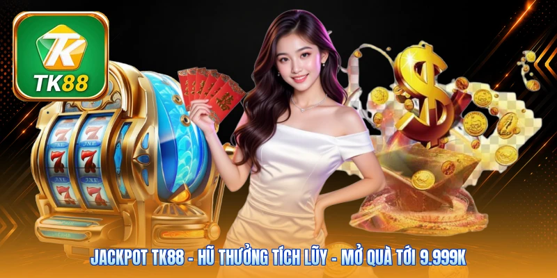 Jackpot Slots Tk88 | Hũ Thưởng Tích Lũy - Mở Quà Tới 9.999K Jackpot Tk88 | Hũ Thưởng Tích Lũy - Mở Quà Tới 9.999K