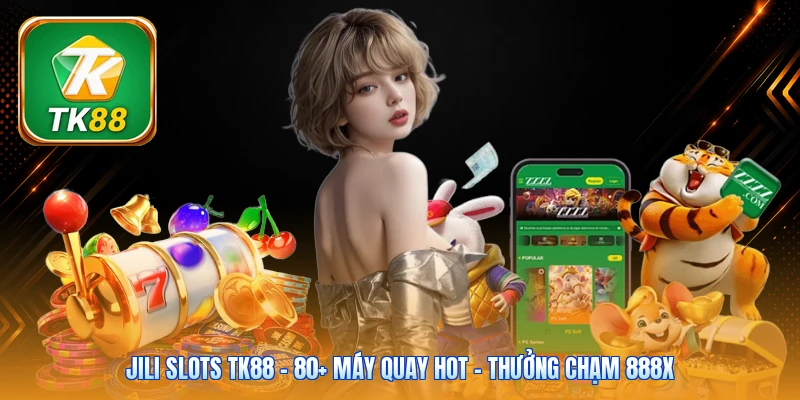 Jili Slots Tk88 | 80+ Máy Quay Hot - Thưởng Chạm 888x