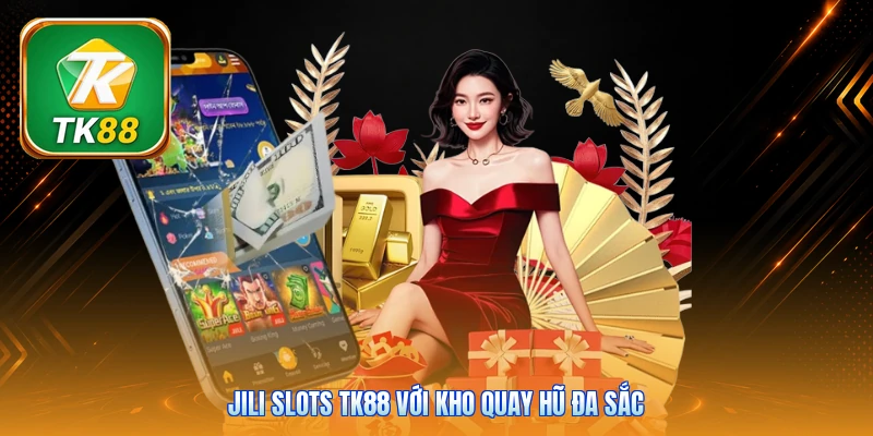 JILI Slots Tk88 với kho quay hũ đa sắc