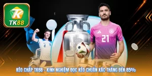 Kèo Chấp TK88 | Kinh Nghiệm Đọc Kèo Chuẩn Xác Thắng Đến 85%