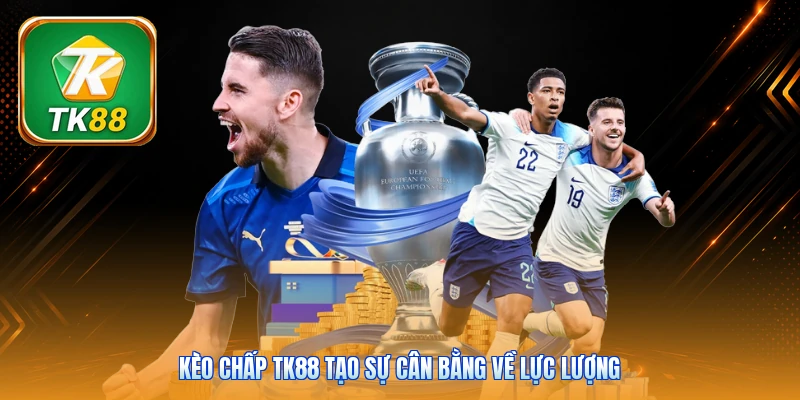 Kèo chấp TK88 tạo sự cân bằng về lực lượng