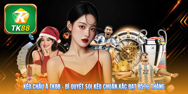 Kèo Châu Á TK88 | Bí Quyết Soi Kèo Chuẩn Xác Đạt 85% Thắng