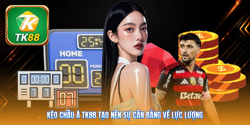 Kèo châu Á TK88 tạo nên sự cân bằng về lực lượng