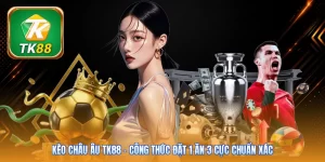 Kèo Châu Âu TK88 | Công Thức Đặt 1 Ăn 3 Cực Chuẩn Xác