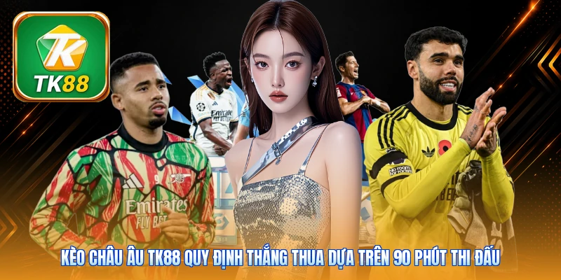 Kèo châu Âu TK88 quy định thắng thua dựa trên 90 phút thi đấu