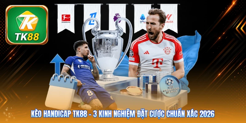 Kèo Handicap TK88 | 3 Kinh Nghiệm Đặt Cược Chuẩn Xác 2026 Kèo Handicap TK88 | 3 Kinh Nghiệm Đặt Cược Chuẩn Xác 2026