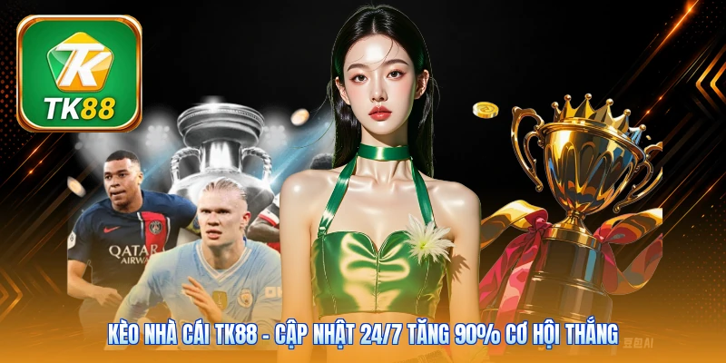 Kèo Nhà Cái TK88 | Cập Nhật 24/7 Tăng 90% Cơ Hội Thắng