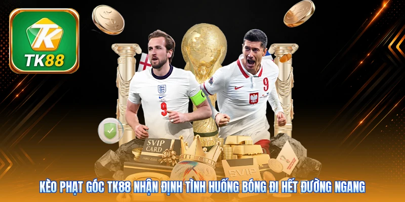 Kèo phạt góc TK88 nhận định tình huống bóng đi hết đường ngang