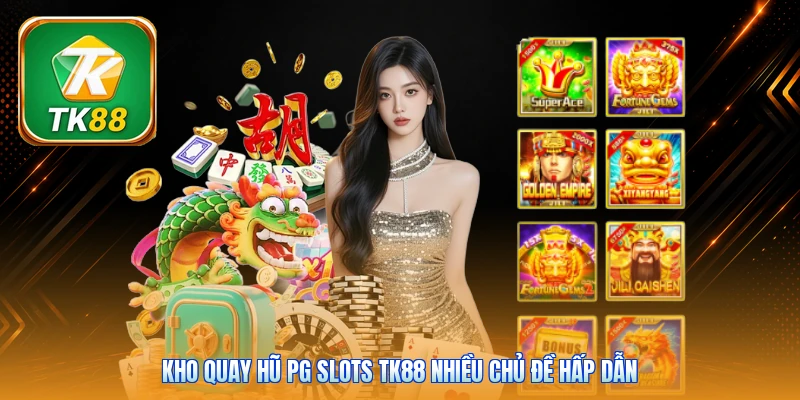 Kho quay hũ PG Slots Tk88 nhiều chủ đề hấp dẫn