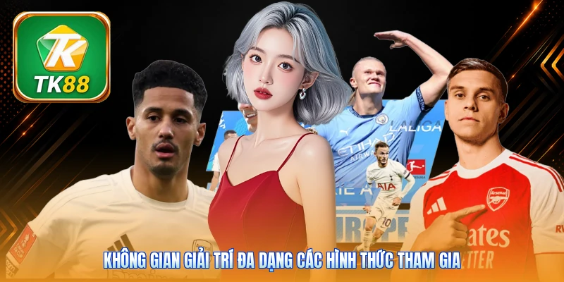 Sbobet TK88 | Trải Nghiệm 1000+ Trận Cầu Đỉnh Cao Mỗi Tuần Không gian giải trí đa dạng các hình thức tham gia