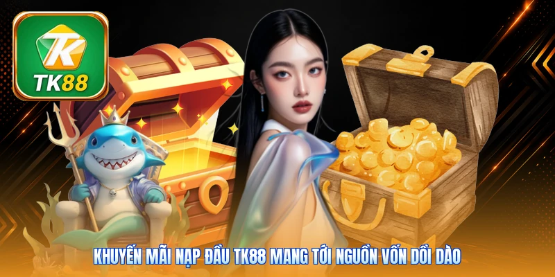 Khuyến mãi nạp đầu TK88 mang tới nguồn vốn dồi dào