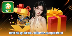 Khuyến Mãi Nạp Đầu TK88 | Thưởng 100% Giá Trị Cho Tân Thủ