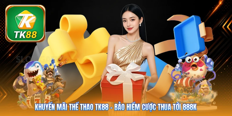 Khuyến Mãi Thể Thao TK88 | Bảo Hiểm Cược Thua Tới 888K