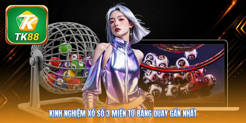 Kinh nghiệm xổ số 3 miền từ bảng quay gần nhất