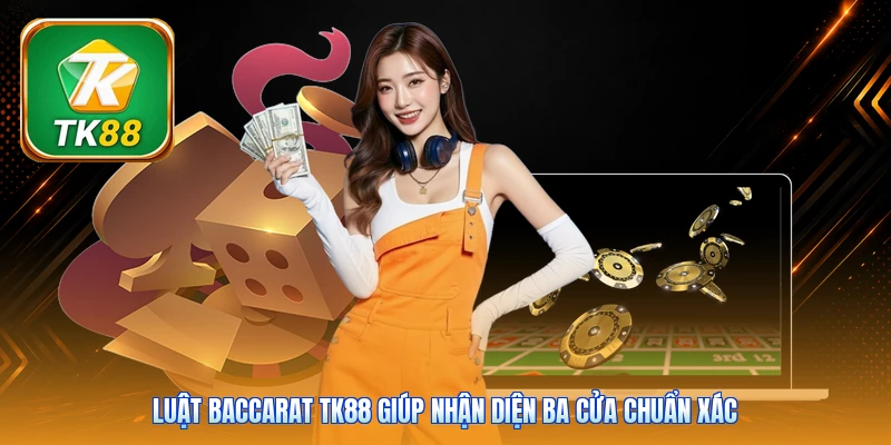 Luật Baccarat Tk88 giúp nhận diện ba cửa chuẩn xác