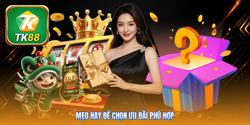 Khuyến Mãi Hoàn Trả TK88 | Tỷ Lệ Cực Cao Lên Tới 2.5% Ngày Mẹo hay để chọn ưu đãi phù hợp
