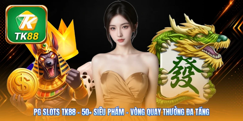 PG Slots Tk88 | 50+ Siêu phẩm - Vòng quay thưởng đa tầng