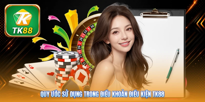 Điều Khoản Điều Kiện Tk88 | 8 Mục Chính - Áp Dụng Rõ Ràng Quy ước sử dụng trong điều khoản điều kiện Tk88
