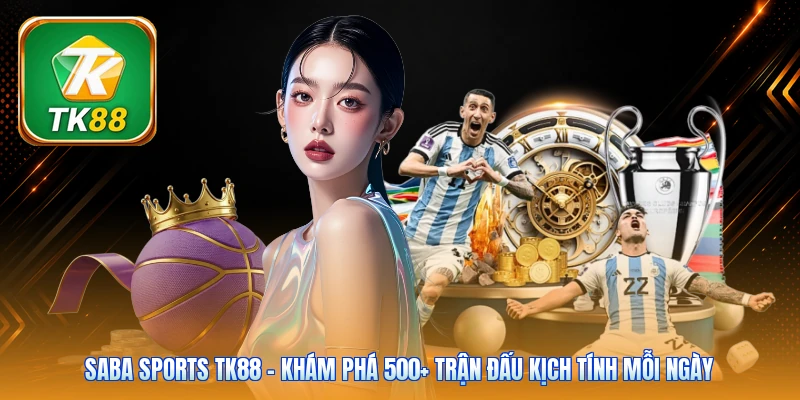 Saba Sports TK88 | Khám Phá 500+ Trận Đấu Kịch Tính Mỗi Ngày