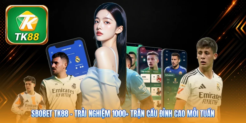 Sbobet TK88 | Trải Nghiệm 1000+ Trận Cầu Đỉnh Cao Mỗi Tuần Sbobet TK88 | Trải Nghiệm 1000+ Trận Cầu Đỉnh Cao Mỗi Tuần