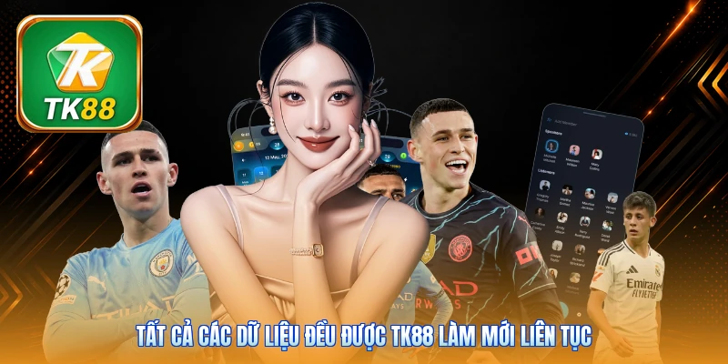 Tất cả các dữ liệu đều được TK88 làm mới liên tục