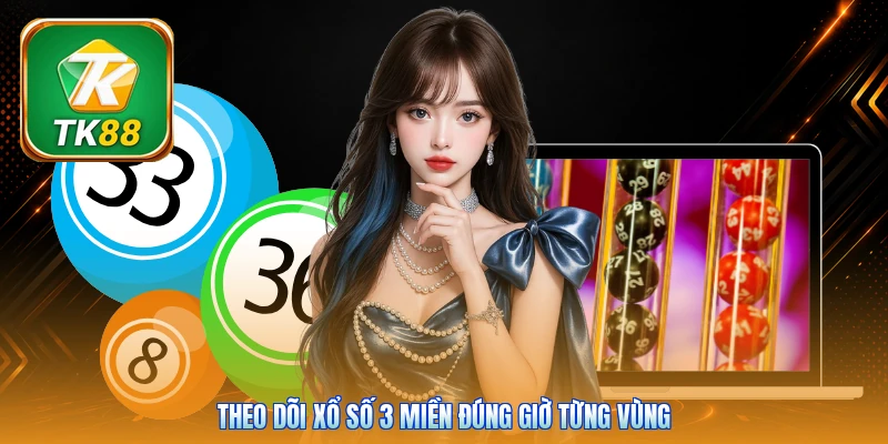 Theo dõi xổ số 3 miền đúng giờ từng vùng