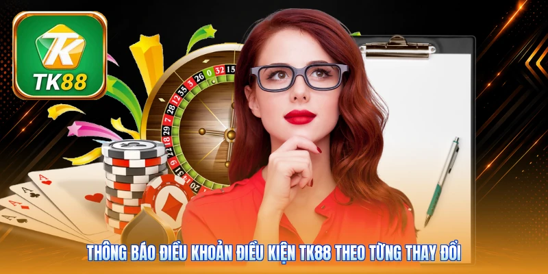 Điều Khoản Điều Kiện Tk88 | 8 Mục Chính - Áp Dụng Rõ Ràng Thông báo điều khoản điều kiện Tk88 theo từng thay đổi
