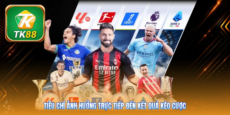 Tiêu chí ảnh hưởng trực tiếp đến kết quả kèo cược