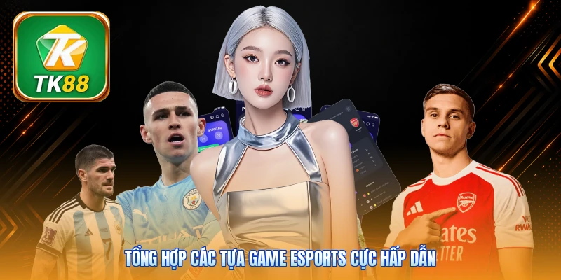 Tổng hợp các tựa game Esports cực hấp dẫn
