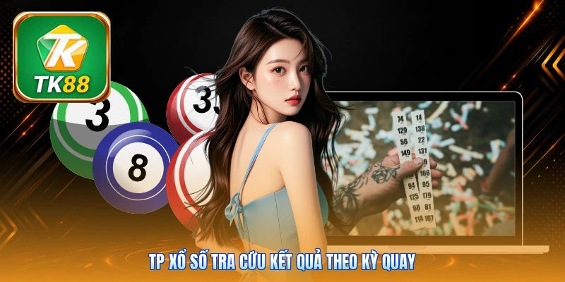 TP Xổ Số Tk88 | Tổng Hợp 100+ Kỳ Quay - Dữ Liệu Chuẩn TP xổ số tra cứu kết quả theo kỳ quay