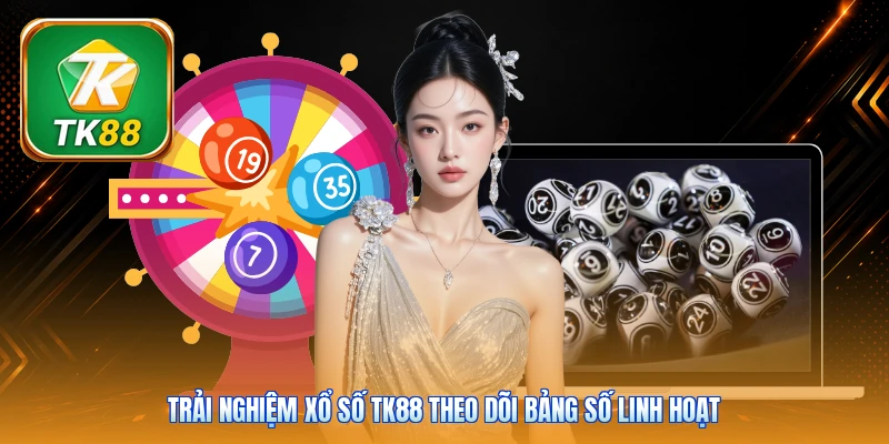 Trải nghiệm xổ số Tk88 theo dõi bảng số linh hoạt