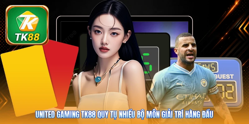 United Gaming TK88 quy tụ nhiều bộ môn giải trí hàng đầu