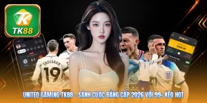 United Gaming TK88 | Sảnh Cược Đẳng Cấp 2026 Với 99+ Kèo Hot