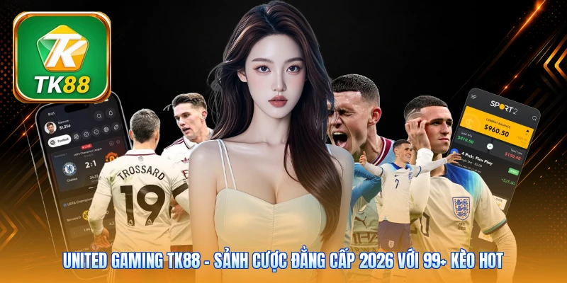 United Gaming TK88 | Sảnh Cược Đẳng Cấp 2026 Với 99+ Kèo Hot