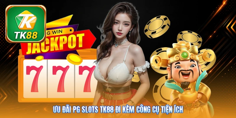 Ưu đãi PG Slots Tk88 đi kèm công cụ tiện ích