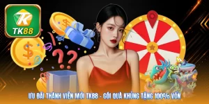Ưu Đãi Thành Viên Mới TK88 | Gói Quà Khủng Tặng 100% Vốn