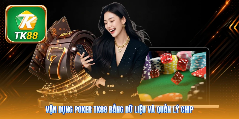 Poker Tk88 | 6 Biến Thể Bài - Tranh Tài Cùng Dealer Live Vận dụng Poker Tk88 bằng dữ liệu và quản lý chip